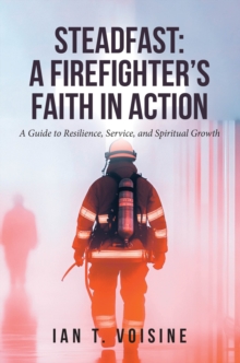 STEADFAST: A FIREFIGHTER'S FAITH IN ACTION : A Guide to Resilience, Service, and Spiritual Growth-image-9798896373674