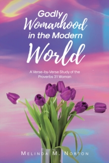 Godly Womanhood in the Modern World : A Verse-by-Verse Study of the Proverbs 31 Woman-image-9798896375043