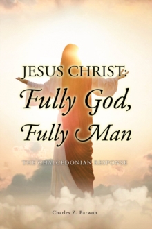 Jesus Christ: Fully God, Fully Man : The Chalcedonian Response-image-9798896376620