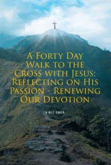 Forty Day Walk to the Cross with Jesus : Reflecting on His Passion - Renewing Our Devotion-image-9798896376743