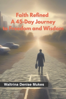 Faith Refined : A 45-Day Journey to Freedom and Wisdom-image-9798896377795