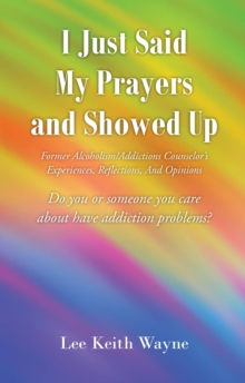I Just Said My Prayers and Showed Up : Former Alcoholism/Addictions Counselor's Experiences, Reflections, And Opinions-image-9798896377931