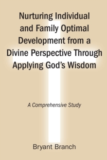 Nurturing Individual and Family Optimal Development from a Divine Perspective Through Applying God's Wisdom : A Comprehensive Study-image-9798896377962