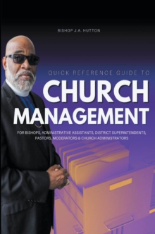 Quick Reference Guide to Church Management for Bishops, Administrative Assistants, District Superintendents, Pastors, Moderators, and Church Administrators-image-9798896378105