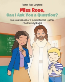 Miss Rose, Can I Ask You a Question? : True Confessions of a Sunday School Teacher (The Puberty Stage)-image-9798896379041
