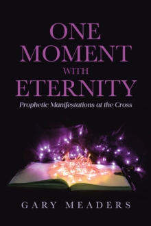 One Moment with Eternity : Prophetic Manifestations at the Cross-image-9798897630370