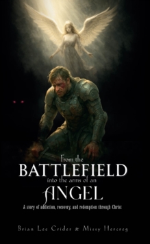 FROM THE BATTLEFIELD INTO THE ARMS OF AN ANGEL : A story of addiction, recovery, and redemption through Christ-image-9798897631414
