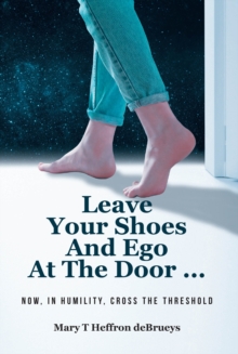 Leave Your Shoes and Ego at the Door... : Now, In Humility, Cross the Threshold-image-9798897631759