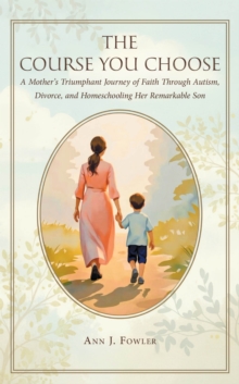 Course You Choose : A Mother's Triumphant Journey of Faith Through Autism, Divorce, and Homeschooling Her Remarkable Son-image-9798897632534