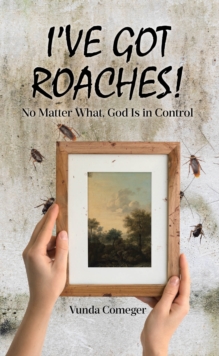 I've Got Roaches! : No Matter What, God Is in Control-image-9798897632664