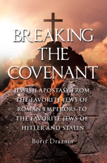 Breaking The Covenant : Jewish Apostasy from the Favorite Jews of Roman Emperors to the Favorite Jews of Hitler and Stalin-image-9798897634644