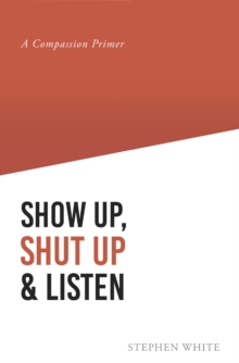 Show Up, Shut Up & Listen : A Compassion Primer-image-9798897636020