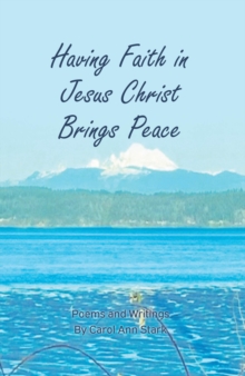 Having Faith in Jesus Christ Brings Peace : Poems and Writings-image-9798897637591