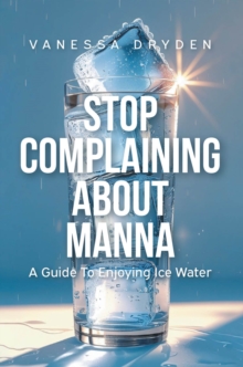 Stop Complaining About Manna : A Guide to Enjoying Ice Water-image-9798897637652