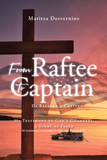From Raftee to Captain; De Balsera a Capitan : My Testimony to God's Goodness, a Story of Faith; Mi testimonio a la bondad de Dios, una historia de fe-image-9798897637911