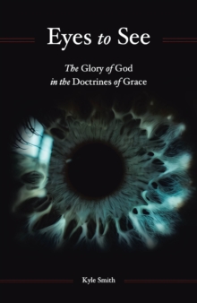 Eyes to See : The Glory of God in the Doctrines of Grace-image-9798897639823