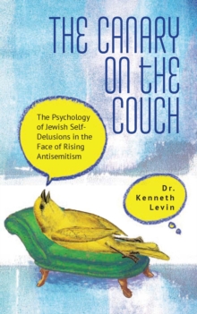 Canary on the Couch : The Psychology of Jewish Self-Delusions in the Face of Rising Antisemitism-image-9798897830411