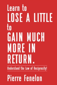 Learn to Lose A LITTLE to GAIN MUCH MORE IN RETURN : Understand the Law of Reciprocity!-image-9798897850167