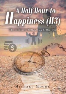 Half Hour to Happiness (H3) : The 10-Minute Method to a Better You-image-9798897851980