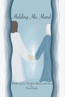 Holding His Hand : A Walk with Jesus Through the Mysteries of the Rosary-image-9798897852581