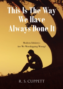 This Is The Way We Have Always Done It : Modern Idolatry: Are We Worshipping Wrong?-image-9798897853458