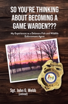 So You're Thinking About Becoming a Game Warden??? : My Experiences as a Delaware Fish and Wildlife Enforcement Agent-image-9798897853533