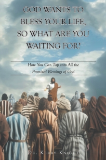 God Wants to Bless Your Life, So What Are You Waiting For? : How You Can Tap into All the Promised Blessings of God-image-9798897853984