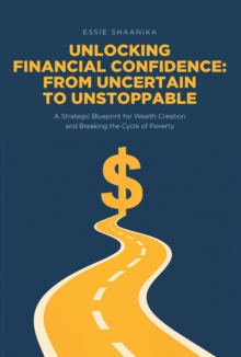 Unlocking Financial Confidence: From Uncertain to Unstoppable : A Strategic Blueprint for Wealth Creation and Breaking the Cycle of Poverty-image-9798897854318