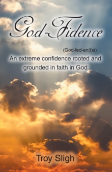 God-Fidence (God-fed-en(t)s) : An extreme confidence rooted and grounded in faith in God-image-9798897854547