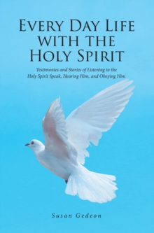 Every Day Life with the Holy Spirit : Testimonies and Stories of Listening to the Holy Spirit Speak, Hearing Him, and Obeying Him-image-9798897856176