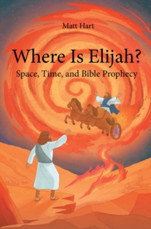 Where is Elijah? : Space, Time, and Bible Prophecy-image-9798897858613