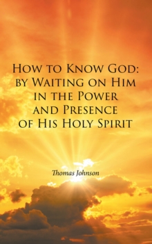 How to Know God : by Waiting on Him in the Power and Presence of His Holy Spirit-image-9798897858880