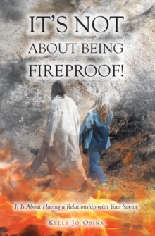 It's Not About Being Fireproof! : It Is About Having a Relationship with Your Savior-image-9798897859283