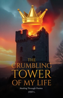 The Crumbling Tower of My Life : Healing Through Poems-image-9798897890408