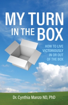 My Turn in the Box : How to Live Victoriously In or Out of the Box