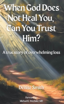 When God Does Not Heal You, Can You Trust Him? : A True Story of Overwhelming Loss-image-9798898383008