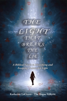Light That Breaks the Lie : A Biblical Guide to Identifying and Escaping Counterfeit Light-image-9798898383916