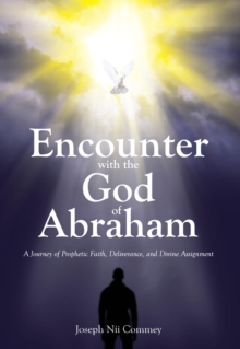 Encounter with the God of Abraham : A Journey of Prophetic Faith, Deliverance, and Divine Assignment-image-9798898384111