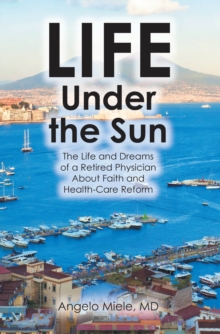 Life Under the Sun : The Life and Dreams of a Retired Physician About Faith and Health-Care Reform-image-9798898385293