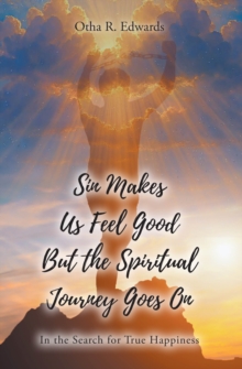 Sin Makes Us Feel Good But the Spiritual Journey Goes On : In the Search for True Happiness-image-9798898386276