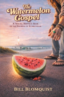 Watermelon Gospel : A Young Hippie's Ride to the Shores of Surrender-image-9798898386450