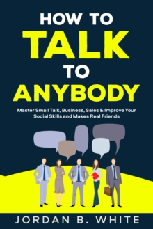 How to Talk to Anybody : Master Small Talk, Business, Sales & Improve Your Social Skills And Make Real Friends-image-9798898432737