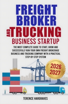 Freight Broker and Trucking Company Business : The most complete Guide to Start, Grow and successfully run your own Freight Brokerage Business and Trucking Company with a Practical Step-by-Step System-image-9798898432843