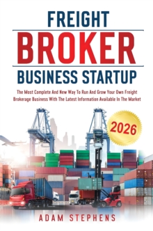 Freight Broker Business Startup : The Most Complete And New Way To Run And Grow Your Own Freight Brokerage Business With The Latest Information Available In The Market-image-9798898432935