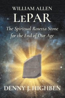 William Allen LePar The Spiritual Rosetta Stone For the End of Our Age-image-9798898880361