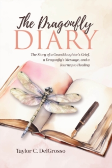 Dragonfly Diary : The Story of a Granddaughter's Grief, a Dragonfly's Message, and a Journey to Healing-image-9798899221668