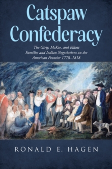 Catspaw Confederacy : The Girty, McKee, and Elliott Families and Indian Negotiations on the American Frontier 1778-1818-image-9798899223327