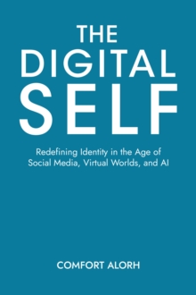 Digital Self : Redefining Identity in the Age of Social Media, Virtual Worlds, and AI-image-9798899224256
