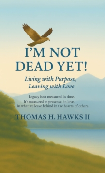 I'm Not Dead Yet! : Living with Purpose, Leaving with Love-image-9798899224775