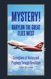 Mystery! Babylon the Great Flies West : Convictions of History and Prophecy Through Revelation-image-9798899225727
